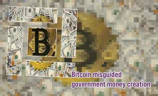 Bitcoin misguided government money creation